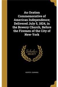 An Oration Commemorative of American Independence; Delivered July 5, 1824, in the Bowery Church, Before the Firemen of the City of New-York