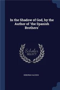 In the Shadow of God, by the Author of 'the Spanish Brothers'