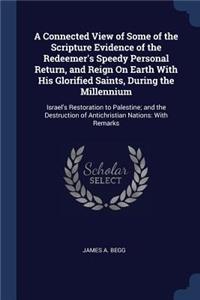 Connected View of Some of the Scripture Evidence of the Redeemer's Speedy Personal Return, and Reign On Earth With His Glorified Saints, During the Millennium