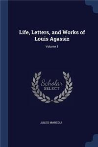 Life, Letters, and Works of Louis Agassiz; Volume 1