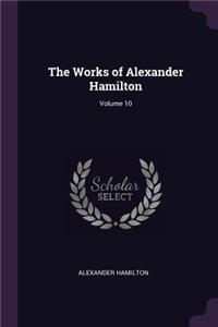 The Works of Alexander Hamilton; Volume 10