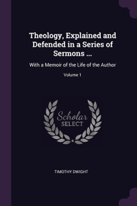 Theology, Explained and Defended in a Series of Sermons ...