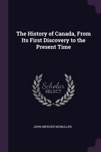 The History of Canada, From Its First Discovery to the Present Time