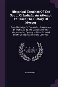 Historical Sketches Of The South Of India In An Attempt To Trace The History Of Mysoor