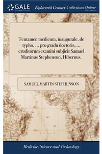 Tentamen Medicum, Inaugurale, de Typho. ... Pro Gradu Doctoris, ... Eruditorum Examini Subjicit Samuel Martinus Stephenson, Hibernus.