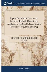 Papers Published in Favor of the Intended Rochdale Canal, in the Applications Made to Parliament in the Sessions of 1791, 1792, and 1793