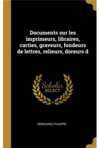 Documents sur les imprimeurs, libraires, carties, graveurs, fondeurs de lettres, relieurs, doreurs d
