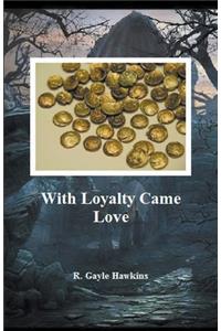 With Loyalty Came Love