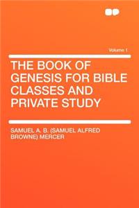 The Book of Genesis for Bible Classes and Private Study Volume 1