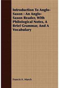 Introduction to Anglo-Saxon: An Anglo-Saxon Reader, with Philological Notes, a Brief Grammar, and a Vocabulary