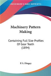 Machinery Pattern Making: Containing Full Size Profiles Of Gear Teeth (1894)