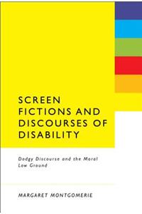 Screen Fictions and Discourses of Disability: Dodgy Discourse and the Moral Low Ground