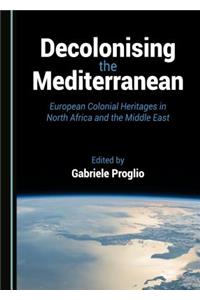 Decolonising the Mediterranean: European Colonial Heritages in North Africa and the Middle East