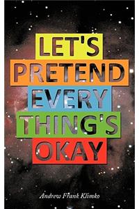 Let's Pretend Everything's Okay
