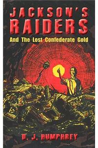 Jackson's Raiders And The Lost Confederate Gold