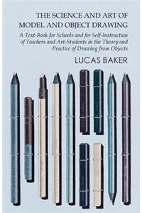 Science and Art of Model and Object Drawing - A Text-Book for Schools and for Self-Instruction of Teachers and Art-Students in the Theory and Practice of Drawing from Objects