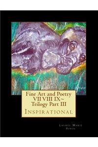 Fine Art and Poetry VII VIII IX Trilogy Part III