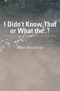 I Didn't Know That or What The..?