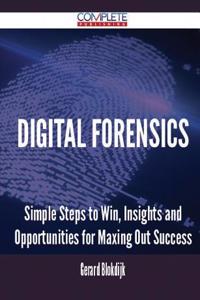 Digital Forensics - Simple Steps to Win, Insights and Opportunities for Maxing Out Success