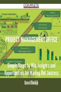 Project Management Office - Simple Steps to Win, Insights and Opportunities for Maxing Out Success