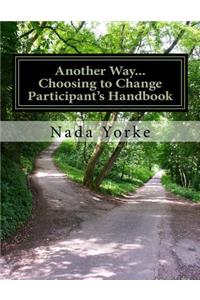 Another Way...Choosing to Change-Participant's Handbook