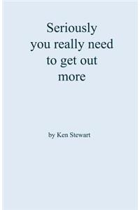 Seriously you really need to get out more