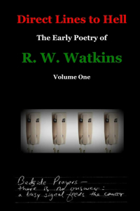 Direct Lines to Hell: The Early Poetry of R. W. Watkins, Volume One
