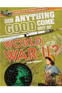 Did Anything Good Come Out of World War II?