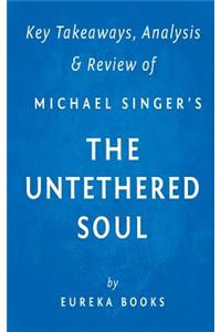 Key Takeaway, Analysis & Review of Michael A. Singer's the Untethered Soul: The Inside Story of Our Body's Most Underrated Organ