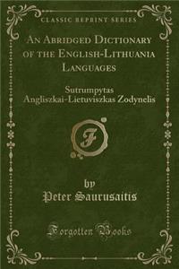 An Abridged Dictionary of the English-Lithuania Languages: Sutrumpytas Angliszkai-Lietuviszkas Zodynelis (Classic Reprint)