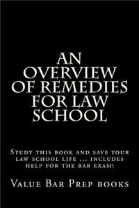 An Overview of Remedies for Law School: Study This Book and Save Your Law School Life ... Includes Help for the Bar Exam!