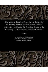 The Moscow Boarding School at the University for Nobility and the Students of the Moscow University, Its Schools, the Boarding School at the University for Nobility, and Society of Friends.