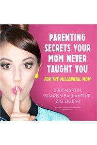 Parenting Secrets Your Mom Never Taught You Lib/E