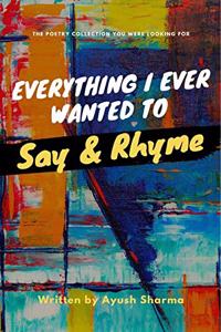 Everything I Ever Wanted To Say And Rhyme!