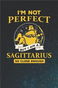 I'm Not Perfect But I Am A Sagittarius So Close Enough
