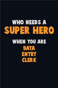 Who Need A SUPER HERO, When You Are data entry clerk