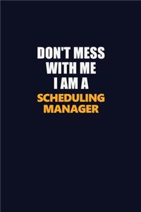 Don't Mess With Me I Am A Scheduling Manager