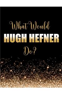 What Would Hugh Hefner Do?