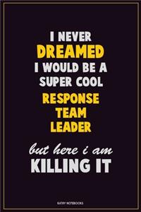 I Never Dreamed I would Be A Super Cool Response Team Leader But Here I Am Killing It
