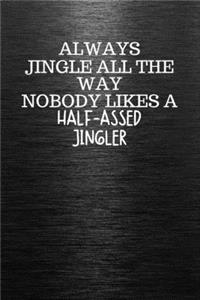 Always Jingle All the Way Nobody Likes a Half-Assed Jingler