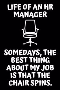 LIFE OF AN HR MANAGER SOMEDAYS, THE BEST THING ABOUT MY JOB IS THAT THE CHAIR SPINS.- HR Funny Quote Notebook/Journal