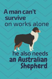 man can't survive on works alone he also needs an Australian Shepherd: For Australian Shepherd Dog Fans