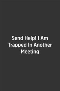 Send Help! I Am Trapped In Another Meeting.