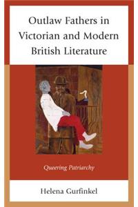 Outlaw Fathers in Victorian and Modern British Literature