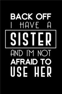 Back Off I Have A Sister And I'm Not Afraid To Use Her