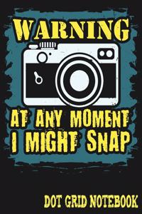 Warning At Any Moment I Might Snap - Dot Grid Notebook