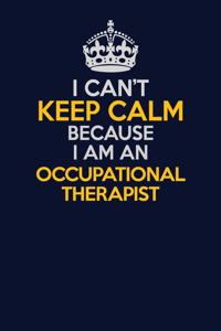 I Can't Keep Calm Because I Am An Occupational Therapist