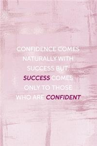 Confidence Comes Naturally With Success But, Success Comes Only ToThose Who Are Confident: Confident Notebook Journal Composition Blank Lined Diary Notepad 120 Pages Paperback Pink