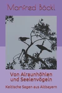 Von Alraunhöhlen und Seelenvögeln