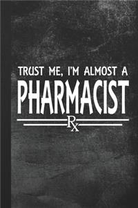 Trust Me, I'm Almost A Pharmacist: Blank Lined Notebook Journal Gift for Pharmacy Student